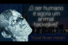 YUVAL NOAH HARARI – O SER HUMANO É AGORA UM ANIMAL HACKEÁVEL